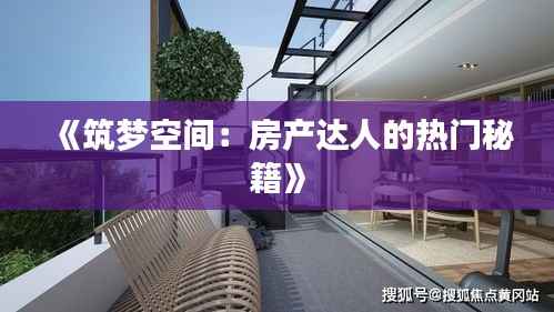 《筑梦空间:房产达人的热门秘籍》
