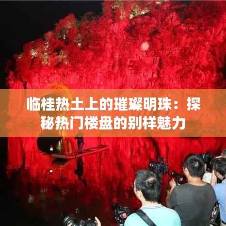 临桂热土上的璀璨明珠：探秘热门楼盘的别样魅力