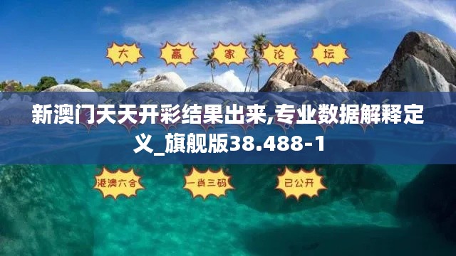 新澳门天天开彩结果出来,专业数据解释定义_旗舰版38.488-1