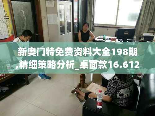新奥门特免费资料大全198期,精细策略分析_桌面款16.612