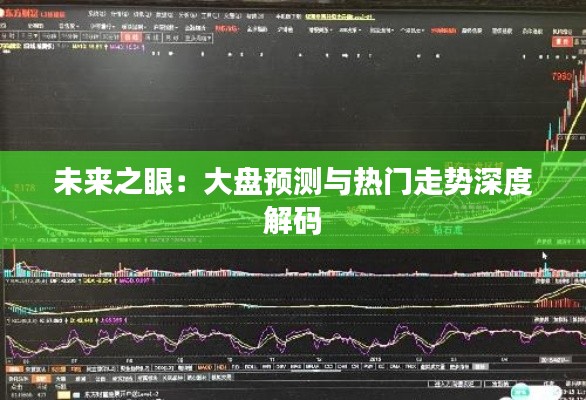 未来之眼:大盘预测与热门走势深度解码