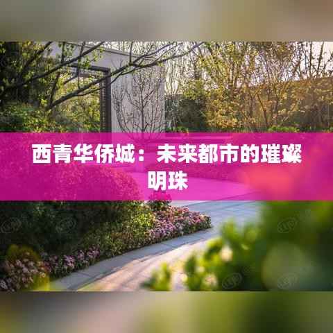 西青华侨城:未来都市的璀璨明珠