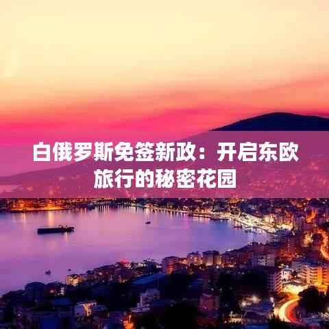 白俄罗斯免签新政：开启东欧旅行的秘密花园
