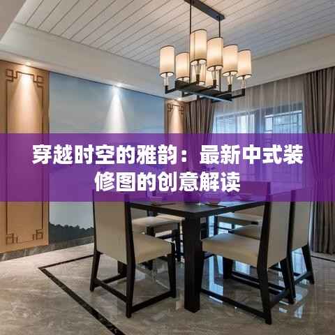 穿越时空的雅韵：最新中式装修图的创意解读