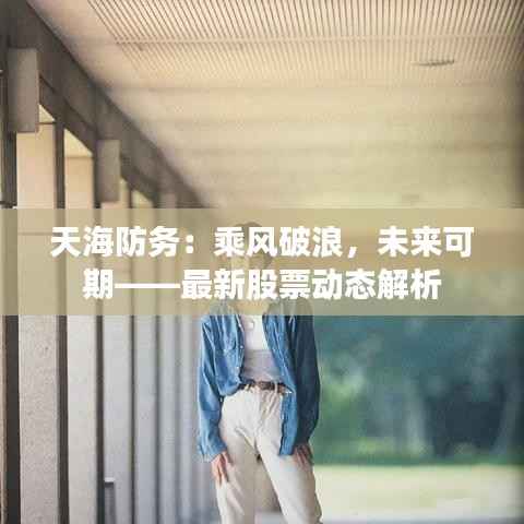 天海防务:乘风破浪,未来可期——最新股票动态解析