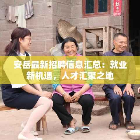 安岳最新招聘信息汇总:就业新机遇,人才汇聚之地