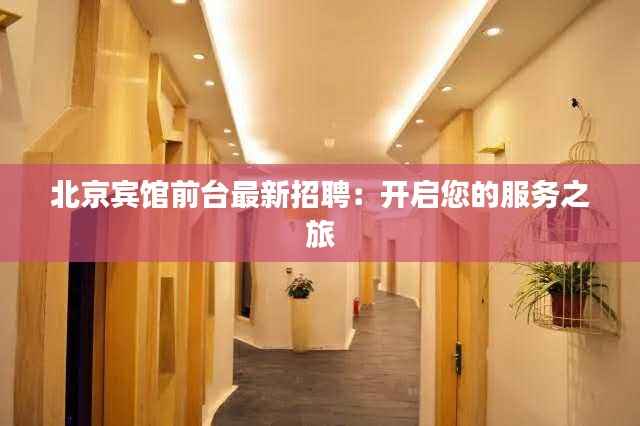 北京宾馆前台最新招聘:开启您的服务之旅