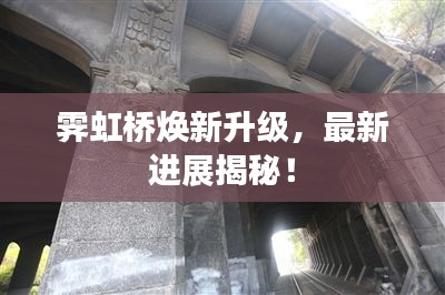 霁虹桥焕新升级,最新进展揭秘!