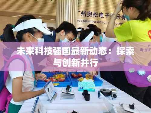 未来科技强国最新动态:探索与创新并行