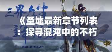 《圣墟最新章节列表:探寻混沌中的不朽传奇》