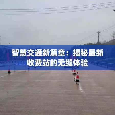 智慧交通新篇章:揭秘最新收费站的无缝体验