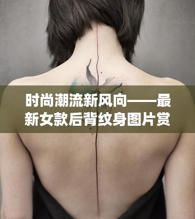 时尚潮流新风向——最新女款后背纹身图片赏析