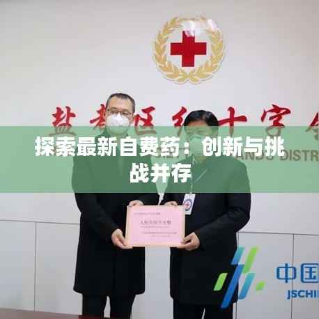 探索最新自费药:创新与挑战并存
