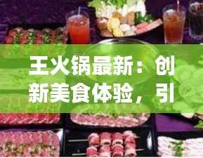王火锅最新:创新美食体验,引领火锅新潮流