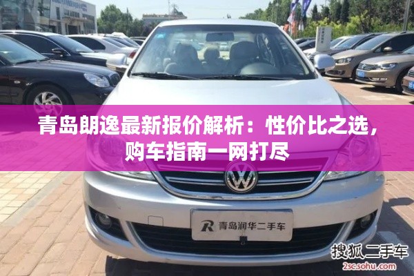 青岛朗逸最新报价解析:性价比之选,购车指南一网打尽