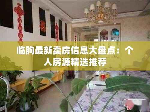 临朐最新卖房信息大盘点:个人房源精选推荐