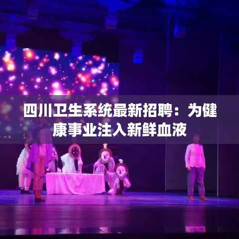 四川卫生系统最新招聘：为健康事业注入新鲜血液
