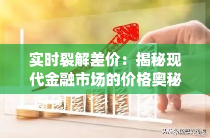 实时裂解差价:揭秘现代金融市场的价格奥秘