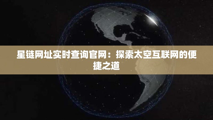 星链网址实时查询官网:探索太空互联网的便捷之道