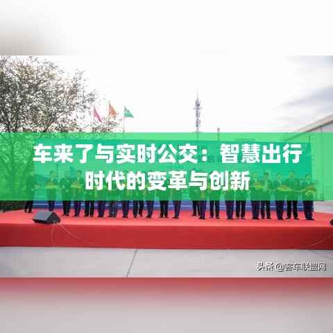 车来了与实时公交:智慧出行时代的变革与创新
