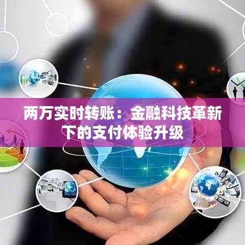 两万实时转账:金融科技革新下的支付体验升级