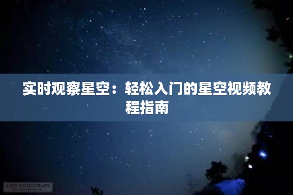 实时观察星空:轻松入门的星空视频教程指南