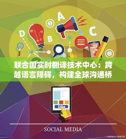 联合国实时翻译技术中心:跨越语言障碍,构建全球沟通桥梁