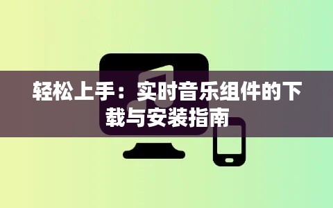 轻松上手:实时音乐组件的下载与安装指南