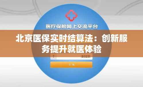 北京医保实时结算法：创新服务提升就医体验