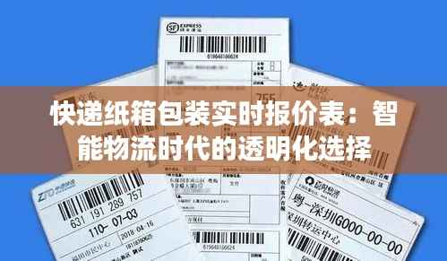 快递纸箱包装实时报价表:智能物流时代的透明化选择