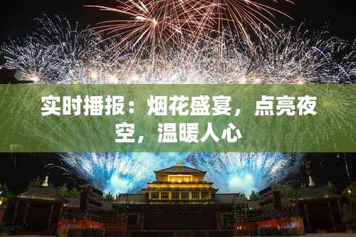 实时播报:烟花盛宴,点亮夜空,温暖人心
