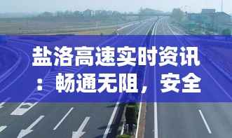 盐洛高速实时资讯:畅通无阻,安全出行