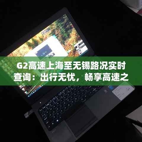 G2高速上海至无锡路况实时查询：出行无忧，畅享高速之旅
