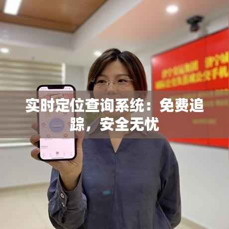 实时定位查询系统:免费追踪,安全无忧
