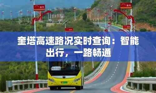 奎塔高速路况实时查询:智能出行,一路畅通