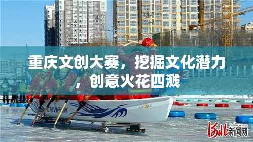 重庆文创大赛,挖掘文化潜力,创意火花四溅