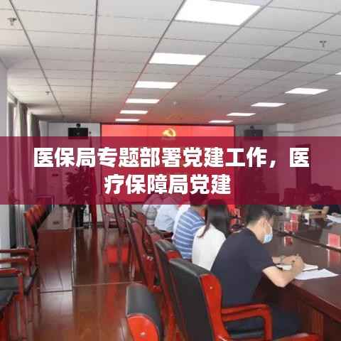 医保局专题部署党建工作,医疗保障局党建