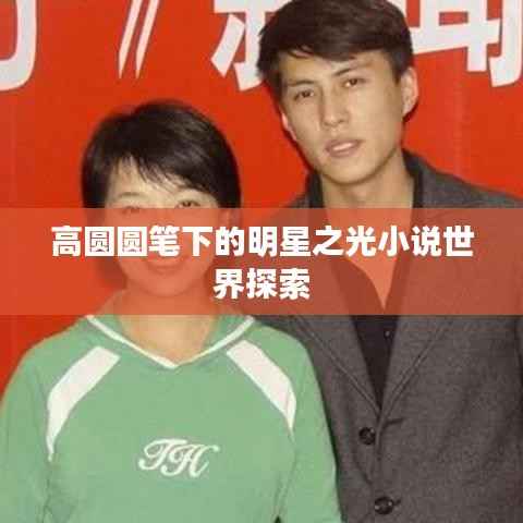 高圆圆笔下的明星之光小说世界探索