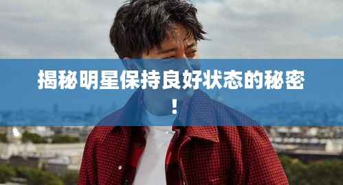 揭秘明星保持良好状态的秘密!