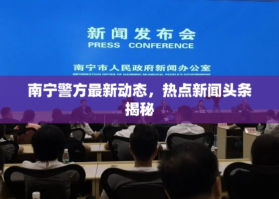 南宁警方最新动态,热点新闻头条揭秘