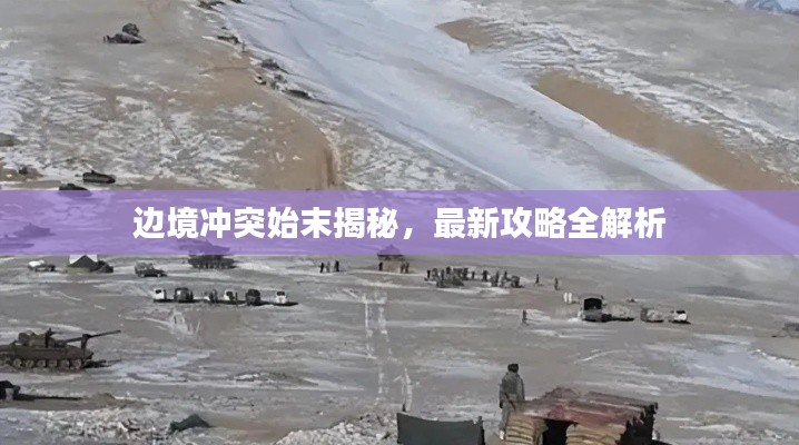 边境冲突始末揭秘,最新攻略全解析
