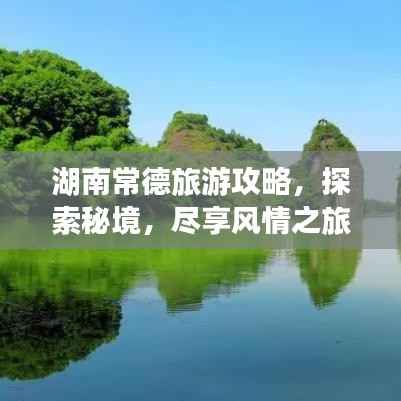 湖南常德旅游攻略，探索秘境，尽享风情之旅！