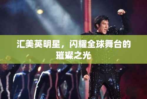 汇美英明星,闪耀全球舞台的璀璨之光
