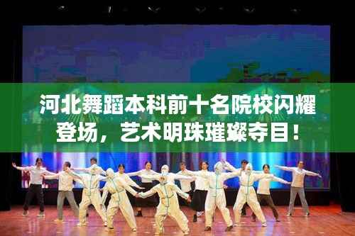 河北舞蹈本科前十名院校闪耀登场,艺术明珠璀璨夺目!