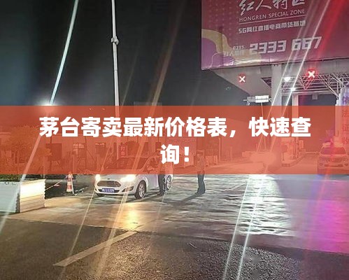 茅台寄卖最新价格表,快速查询!