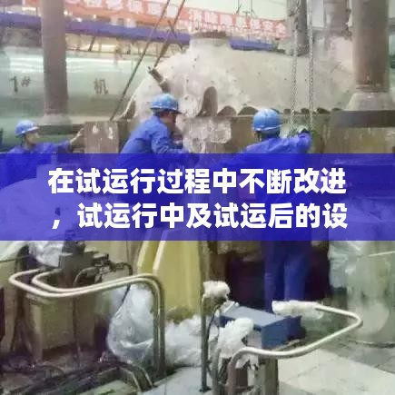 在试运行过程中不断改进,试运行中及试运后的设备检修均应办理