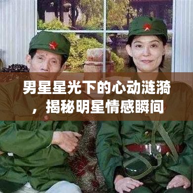 男星星光下的心动涟漪,揭秘明星情感瞬间