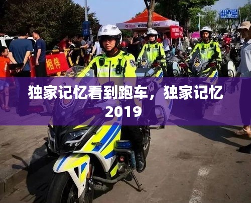 独家记忆看到跑车,独家记忆2019