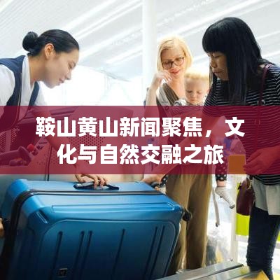 鞍山黄山新闻聚焦,文化与自然交融之旅