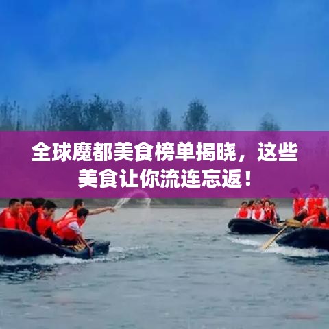 全球魔都美食榜单揭晓,这些美食让你流连忘返!